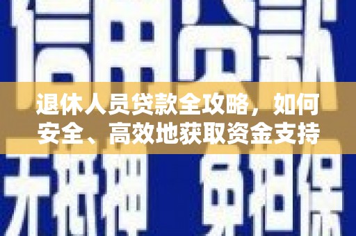 城西退休人员贷款全攻略，如何安全、高效地获取资金支持