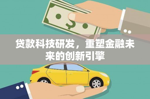 城西贷款科技研发，重塑金融未来的创新引擎