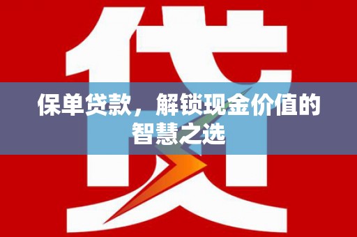 城西保单贷款，解锁现金价值的智慧之选
