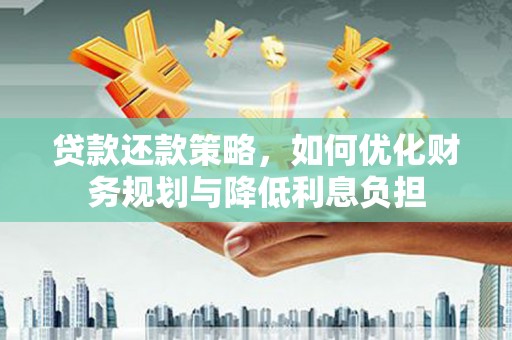 城西贷款还款策略，如何优化财务规划与降低利息负担