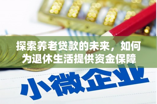 城西探索养老贷款的未来，如何为退休生活提供资金保障