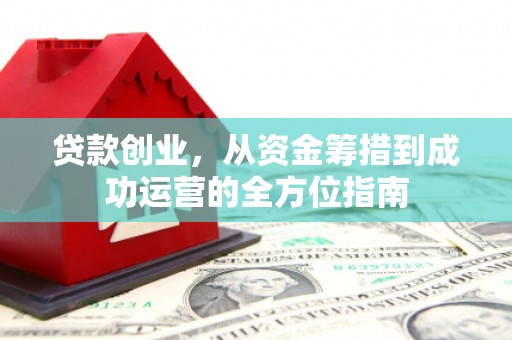 城西贷款创业，从资金筹措到成功运营的全方位指南