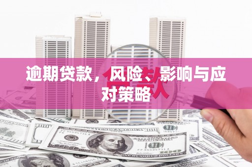 城西逾期贷款，风险、影响与应对策略
