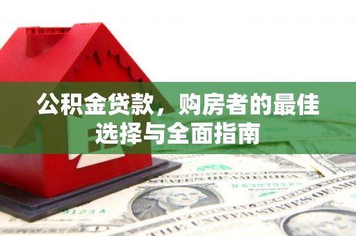 城西公积金贷款，购房者的最佳选择与全面指南