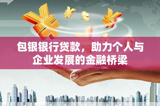 城西包银银行贷款，助力个人与企业发展的金融桥梁