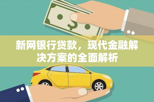 城西新网银行贷款，现代金融解决方案的全面解析
