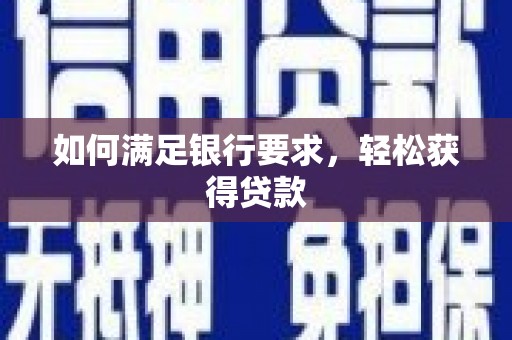 城西如何满足银行要求，轻松获得贷款