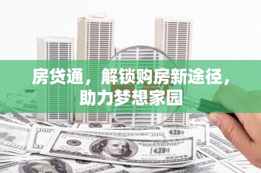 城西房贷通，解锁购房新途径，助力梦想家园