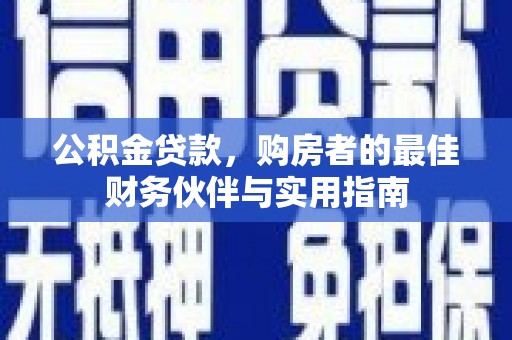 城西公积金贷款，购房者的最佳财务伙伴与实用指南