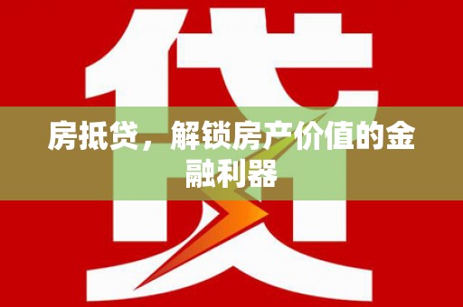 城西房抵贷，解锁房产价值的金融利器