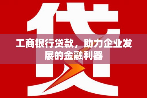 城西工商银行贷款，助力企业发展的金融利器
