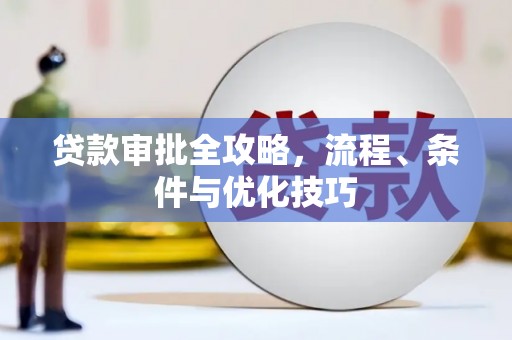 城西贷款审批全攻略，流程、条件与优化技巧