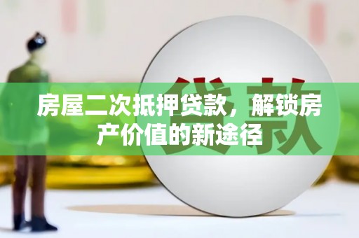城西房屋二次抵押贷款，解锁房产价值的新途径